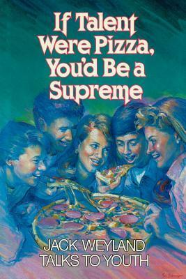 If Talent Were Pizza, You'd Be a Supreme by Jack Weyland