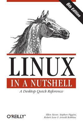 Linux in a Nutshell: A Desktop Quick Reference by Ellen Siever, Robert Love, Stephen Figgins
