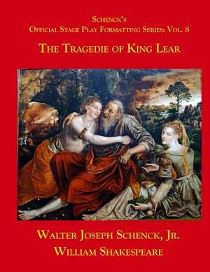 Schenck's Official Stage Play Formatting Series: Vol. 8: The Tragedy of King Lear by Walter Joseph Schenck Jr., William Shakespeare