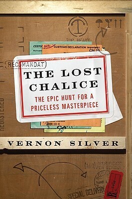 The Lost Chalice: The Epic Hunt for a Priceless Masterpiece by Vernon Silver