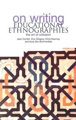 On Writing Educational Ethnographies: The Art of Collusion by Eve Gregory, Chris Kearney, Jean Conteh