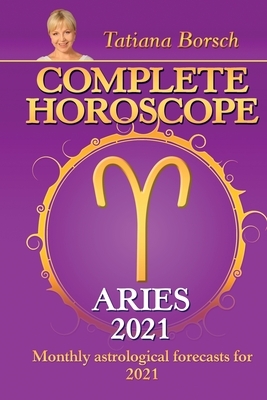 Complete Horoscope ARIES 2021: Monthly Astrological Forecasts for 2021 by Tatiana Borsch