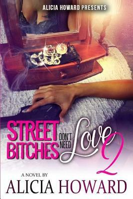 Street Bitches Don't Need Love 2 by Alicia Howard