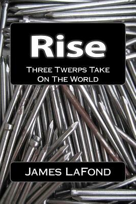 Rise: Three Twerps Take On The World by James LaFond