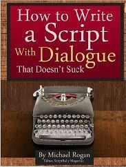 How to Write a Script With Dialogue That Doesn't Suck by Michael Rogan