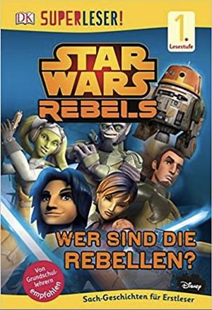 Star Wars Rebels - Wer sind die Rebellen? by Sadie Smith