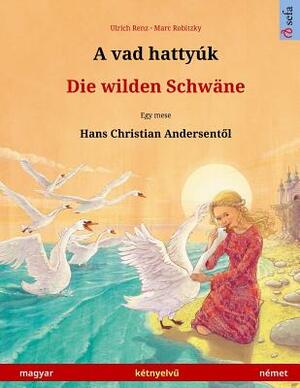 A Vad Hattyúk - Die Wilden Schwäne (Magyar - Német). Nach Einem Märchen Von Hans Christian Andersen: Zweisprachiges Kinderbuch, AB 4-6 Jahren by Ulrich Renz