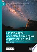 The Teleological and Kalam Cosmological Arguments Revisited by Andrew Loke