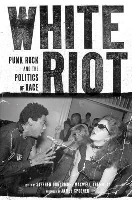 White Riot: Punk Rock and the Politics of Race by Steven Lee Beeber, Maxwell Tremblay, Stephen Duncombe