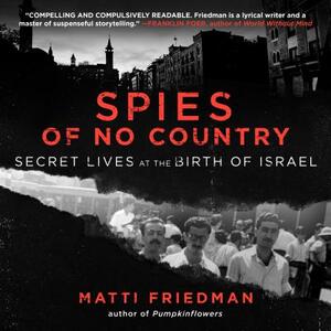 Spies of No Country: Secret Lives at the Birth of Israel by Matti Friedman