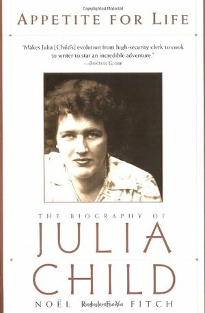 Appetite for Life: The Biography of Julia Child by Noël Riley Fitch