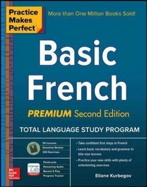 Practice Makes Perfect: Basic French, Premium Second Edition by Eliane Kurbegov