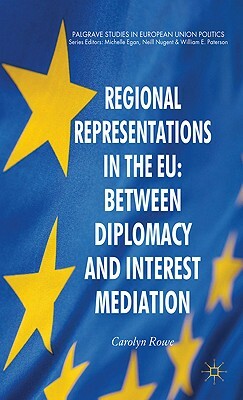 Regional Representations in the EU: Between Diplomacy and Interest Mediation by C. Rowe