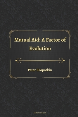 Mutual Aid: A Factor of Evolution by Peter Kropotkin