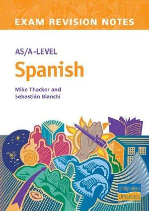 As/A-Level Spanish Exam Revision Notes by Mike Thacker, Sebastian Bianchi