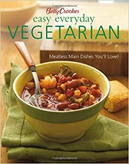 Betty Crocker Easy Everyday Vegetarian: Meatless Main Dishes You'll Love! by Betty Crocker