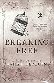Breaking Free: A book of poems by Katlyn DeRouen