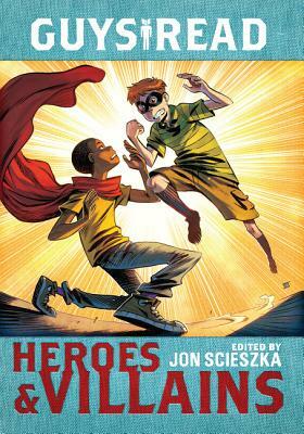 Guys Read: Heroes & Villains by Sharon Creech, Christopher Healy, Jon Scieszka