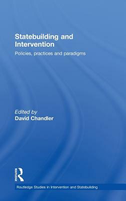 Statebuilding and Intervention: Policies, Practices and Paradigms by 