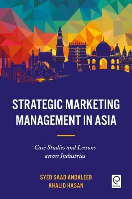 Strategic Marketing Management in Asia: Case Studies and Lessons Across Industries by Khalid Hasan, Syed Saad Andaleeb