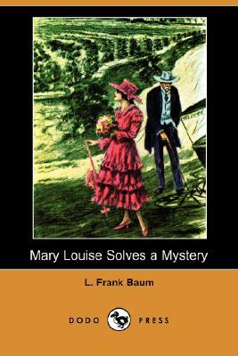 Mary Louise Solves a Mystery (Dodo Press) by L. Frank Baum