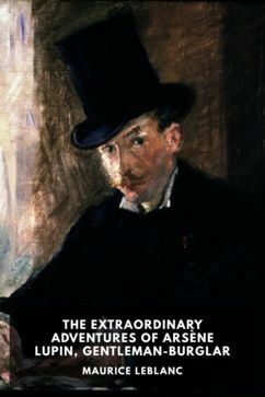 The Extraordinary Adventures of Arsène Lupin, Gentleman-Burglar by Maurice Leblanc