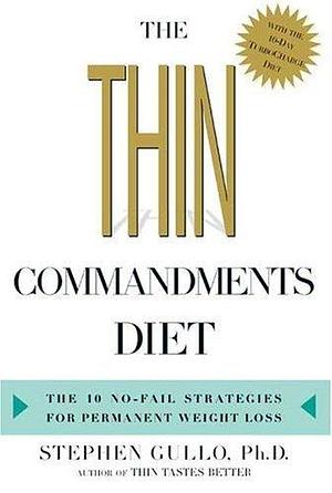 The Thin Commandments Diet: The 10 No-fail Strategies For Permanent Weight Loss by Stephen Gullo, Stephen Gullo