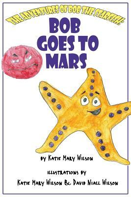 Bob Goes to Mars by Katie Mary Wilson