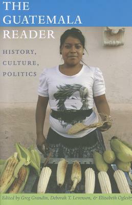The Guatemala Reader: History, Culture, Politics by 