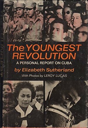 The Youngest Revolution: A Personal Report on Cuba by Elizabeth Sutherland