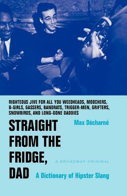 Straight from the Fridge, Dad: A Dictionary of Hipster Slang by Max Decharne