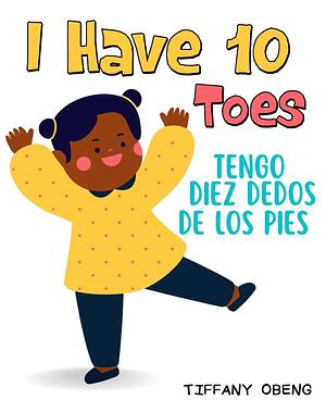 I Have 10 Toes / Tengo Diez Dedos De Los Pies: by Tiffany Obeng, Natalia Sepulvida