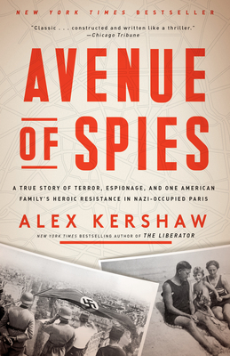 Avenue of Spies: A True Story of Terror, Espionage, and One American Family's Heroic Resistance in Nazi-Occupied Paris by Alex Kershaw