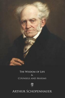 The Wisdom of Life and Counsels and Maxims by Arthur Schopenhauer