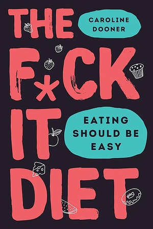 The Fuck It Diet:  Eating Should Be Easy by Caroline Dooner