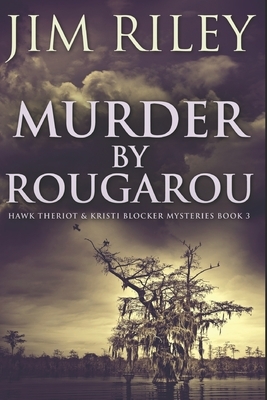 Murder By Rougarou: Large Print Edition by Jim Riley