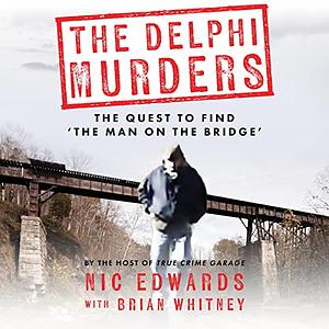 The Delphi Murders: The Quest to Find the 'Man on the Bridge' by Nic Edwards, Brian Whitney