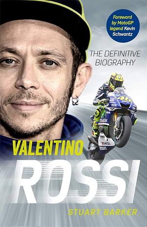 Valentino Rossi: The Definitive Biography by Stuart Barker