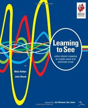 Learning to See: Value Stream Mapping to Add Value and Eliminate MUDA by Mike Rother, John Shook
