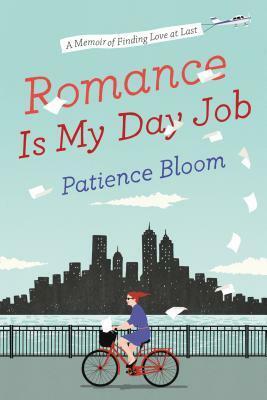 Romance Is My Day Job: A Memoir of Finding Love at Last by Patience Bloom