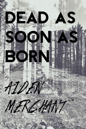 Dead As Soon As Born by Aiden Merchant