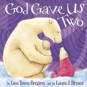 God Gave Us Two by Lisa Tawn Bergren, Laura J. Bryant