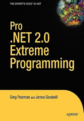 Pro .Net 2.0 Extreme Programming by Greg Pearman, James Goodwill