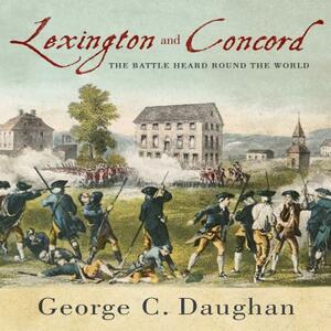 Lexington and Concord: The Battle Heard Round the World by George C. Daughan