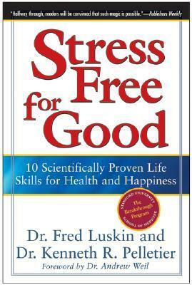 Stress Free for Good: 10 Scientifically Proven Life Skills for Health and Happiness by Ken Pelletier, Fred Luskin