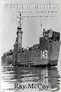 General Quarters!: Memoirs of a World War II Veteran aboard the LSM-143 by Ray McCoy