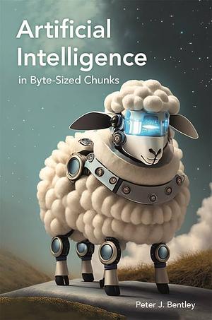 Artificial Intelligence in Byte-Sized Chunks by Peter J. Bentley