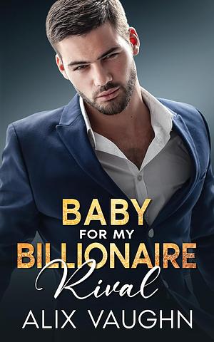 Baby For My Billionaire Rival by Alix Vaughn