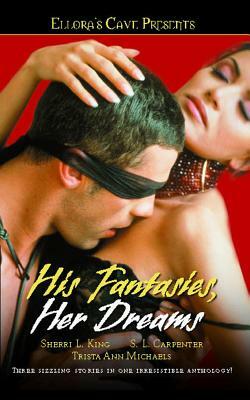 His Fantasies, Her Dreams: Ellora's Cave by Sherri L. King, S. L. Carpenter, Trista Ann Michaels