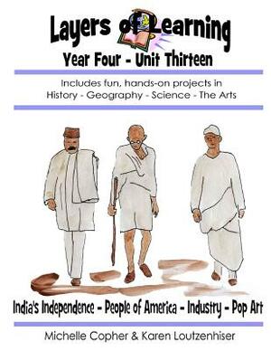 Layers of Learning Year Four Unit Thirteen: India's Independence, People of America, Industry, Pop Art by Karen Loutzenhiser, Michelle Copher